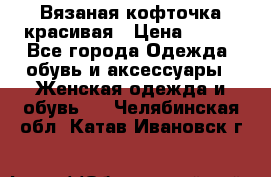 Вязаная кофточка красивая › Цена ­ 400 - Все города Одежда, обувь и аксессуары » Женская одежда и обувь   . Челябинская обл.,Катав-Ивановск г.